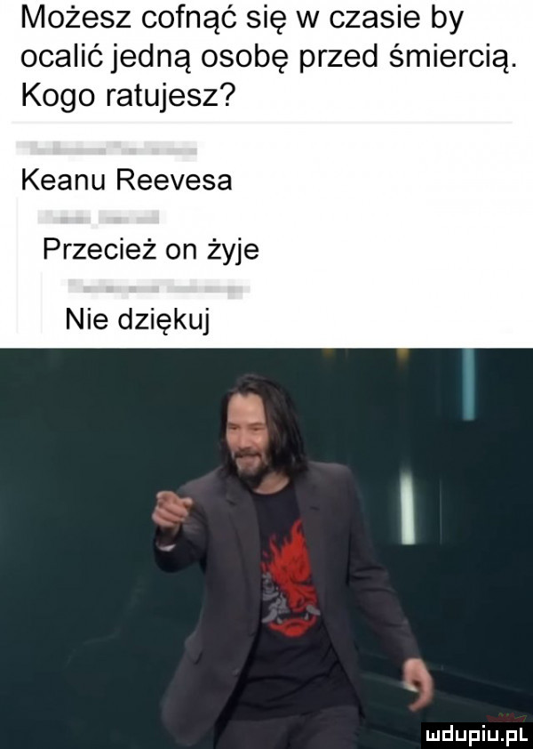 możesz cofnąć się w czasie by ocaliójedną osobę przed śmiercią. kogo ratujesz klanu reevesa przecież on żyje nie dziękuj