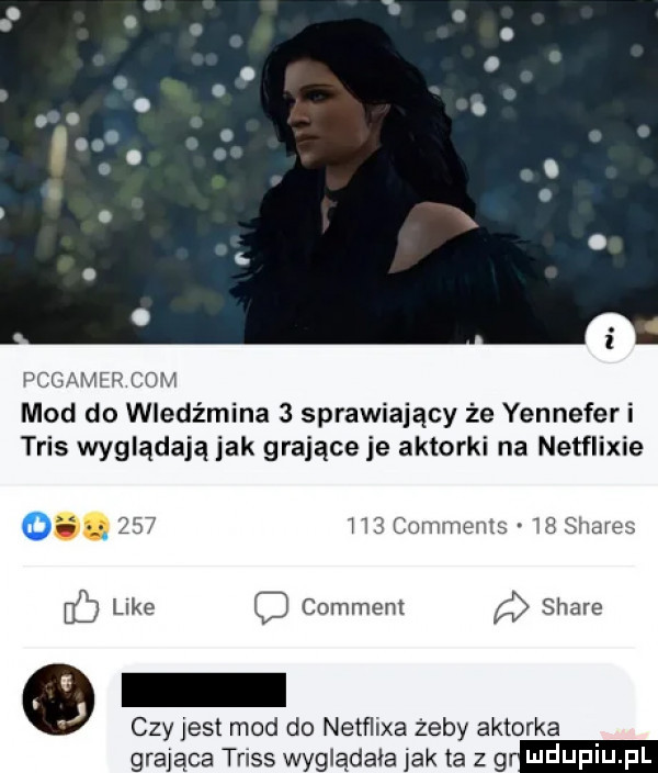 pcoamer com mod do wledżmina   sprawiający że yennefer i tais wyglądają jak grające je aktorki na netflixie g. abakankami      h  comments    shares like o comment a stare czy jest mod do netﬂixa żeby aktorka grająca tass wyglądała jak ta z gr