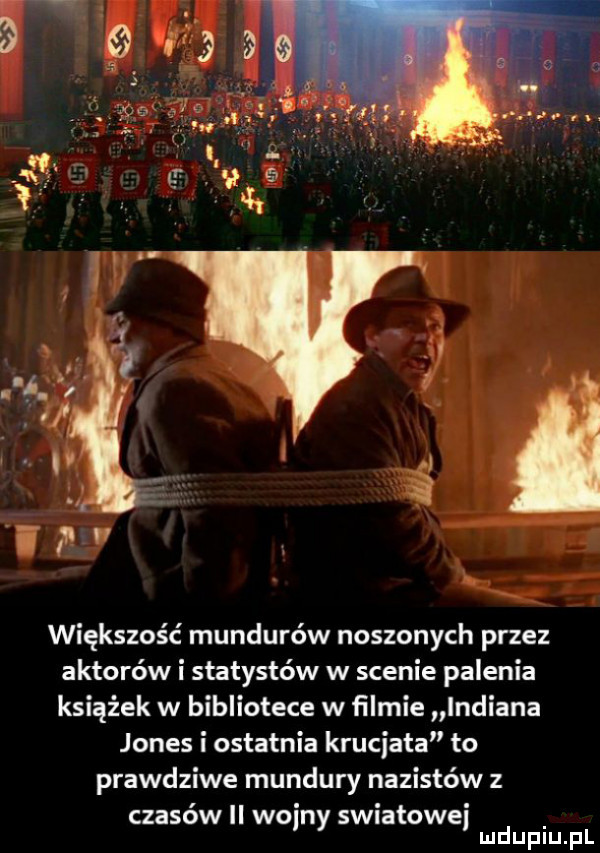 większość mundurów noszonych przez aktorów i statystów w scenie palenia książek w bibliotece w filmie indiana jones i ostatnia krucjata to prawdziwe mundury nazistów z czasów ii wojny swiatowej mduplu pl