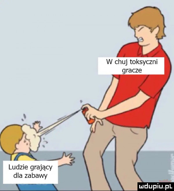 w chuj toksyczni gracze ludzie grający dla zabawy mdupiﬁpl