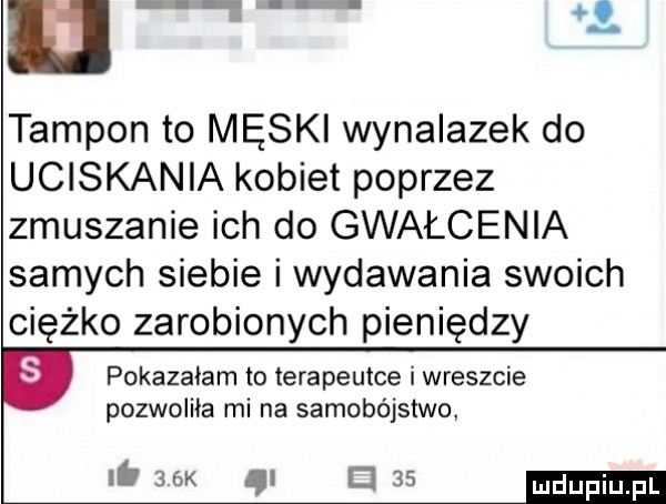 u. abakankami. abakankami tampon to męski wynalazek do uciskania kobiet poprzez zmuszanie ich do gwałcenia samych siebie i wydawania swoich ciężko zarobionych pieniędzy pokazałam to terapeutce i wreszcie pozwoliła mi na samobójstwo ib   k gl