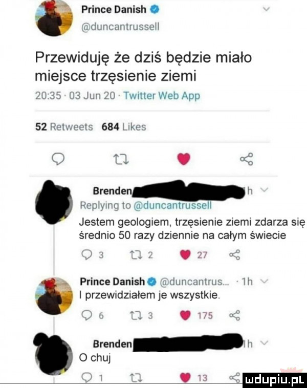 a psince danish. ii ii ii iiviiii i ii przewiduję że dziś będzie miało miejsce trzęsienie ziemi fai if     jun ji twiiier web aap    row pcir     i ido o o. oś hcpiyiivq io iqduncanirusseli jestem geologiem trzęsienie ziemi zdarza się średnio    razy dziennie na całym świecie. abakankami    psince danish. dunmmmg ii przewnjziaiem je wszystkie f u. na o czui