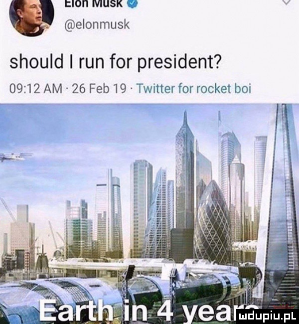mon munk o elonmusk should i run for president       am    feb    wetter for rochet boi