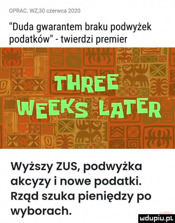 oprac wz    ccccccc      duda gwarantem braku podwyżek podatków twierdzi premier three weeks liter wyższy zus podwyżka akcyzy i nowe podatki. rząd szuka pieniędzy po wyborach