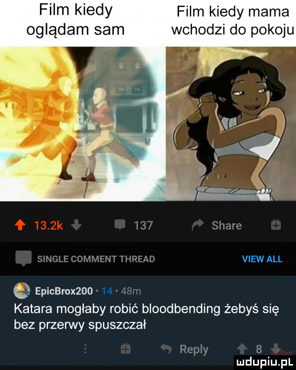 film kiedy film kiedy mama oglądam sam wchodzi do pokoju     same swgleldmmi ntthread viewall qs epicbroxzom    l katara moglaby robić bloodbending żebyś się bez przerwy spuszczał repry s