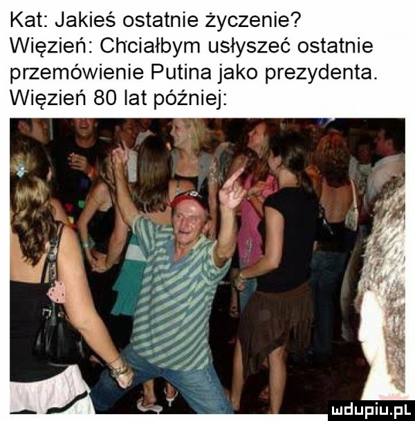 kat jakieś ostatnie życzenie więzień chciałbym usłyszeć ostatnie przemówienie putina jako prezydenta. więzień    lat później