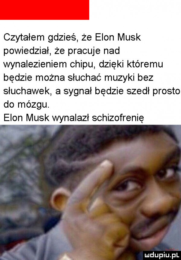 czytałem gdzieś że egon munk powiedział że pracuje nad wynalezieniem chipu dzięki któremu będzie można słuchać muzyki bez słuchawek a sygnał będzie szedł prosto do mózgu. egon munk wynalazł schizofrenię a