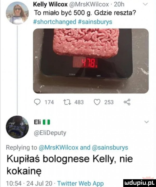 kelly wilcox mrskwilcox   h   to miało być      . gdzie reszta shonchanged sainsburys      t     q     eli i i elidepuiy replying to mrskwiicox and sainsburys kupiłaś bolognese kelly nie kokainę         jul    twinerweb aap