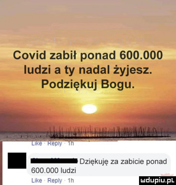 covid zabil ponad         ludzi a ty nadal żyjesz. podziękuj bogu