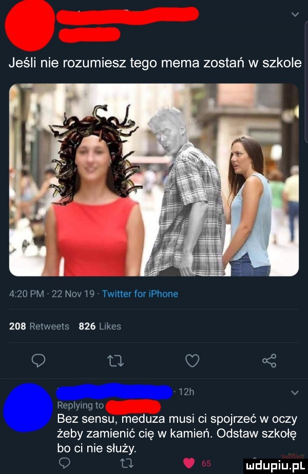 jeśli nie rozumiesz tego mime zostań w szkole      pm    niv    timer for iphone     retweets     limes q o c  z replymg to bez sensu meduza musi ci spojrzeć w oczy żeby zamienić cię w kamień. odstaw szkołę bo ci nie służy o mndupiupl
