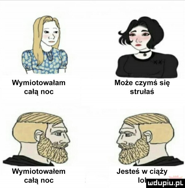 wymiotowalam może czymś się całą noc strułaś wymiotowalem jesteś w ciąży całą noc lol