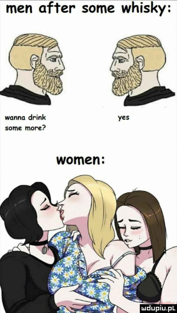 men after some whisky wanna drink yes some mor c wojen