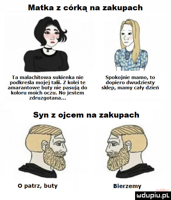matka z córką na zakupach ta malachilnwa sukienka nie spnknjnie memu m podkreśla mniej ai. z kniei le dnpiem dwudziesty amarantowe buly nie pasują dn sklep mamy cały dzień knlnru mnich nan. mi iren zdngmana. syn z ojcem na zakupach o patrz buty bierzemy