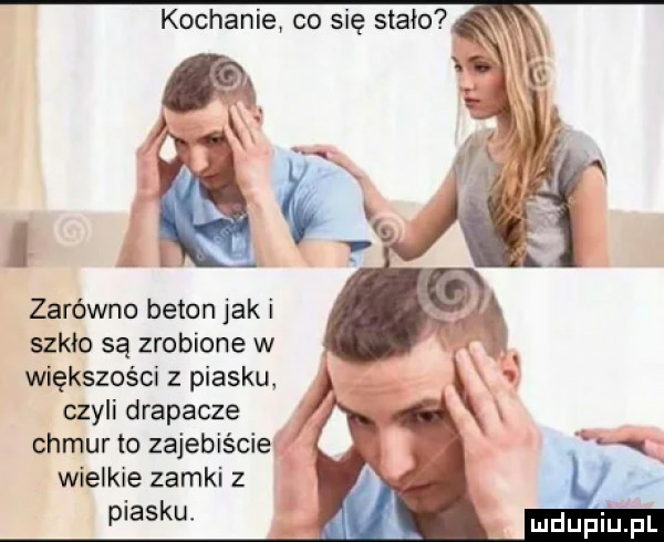 kochanie co się stało zarówno beton jak i szkic są zrobione w większości z piasku czyli drapacze chmur to zajebiście wielkie zamki z piasku