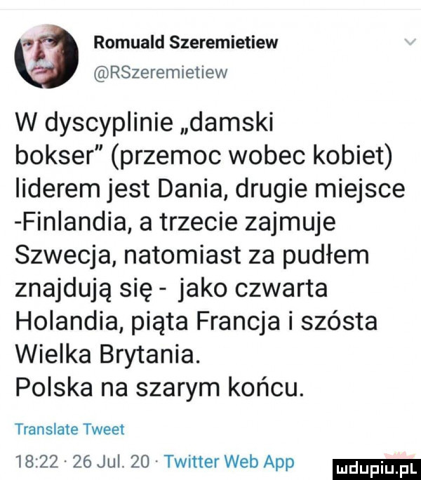 romuald szeremietiew rszeremietiew w dyscyplinie damski bokser przemoc wobec kobiet liderem jest dania drugie miejsce fin andia a trzecie zajmuje szwecja natomiast za pudłem znajdują się jako czwarta holandia piąta francja i szósta wielka brytania. polska na szarym końcu. translate tweet          jul.    twitter web aap