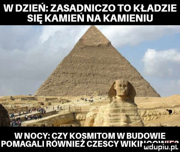 w dzien zasadniczo to kładzie się kamien na kamieniu w nocy. czy k  skitom w budowie pomagali również czescv wikirumg u gf