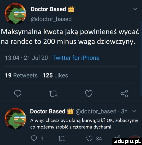 doktor based i v doctorjased maksymalna kwota jaką powinieneś wydać na randce to     minus waga dziewczyny.          jul    twitter foriphone    retweets     limes q o doktor based ﬂ doktor based  h v a więc chcesz być udaną kurwą tak ok zobaczymy co możemy zrobić z czterema dychami o i l       j