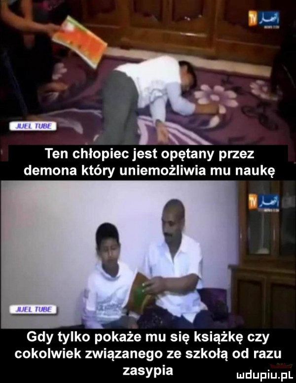 ten chłopiec jest opętany przez demona który uniemożliwia mu naukę. gdy tylko pokaże mu się książkę czy cokolwiek związanego ze szkołą od razu zasypia