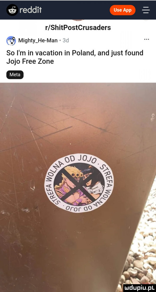 reddit ube aap e r shitpostcrusaders    michty he man.  d so i m in vacation in poland and just found jojo free zone