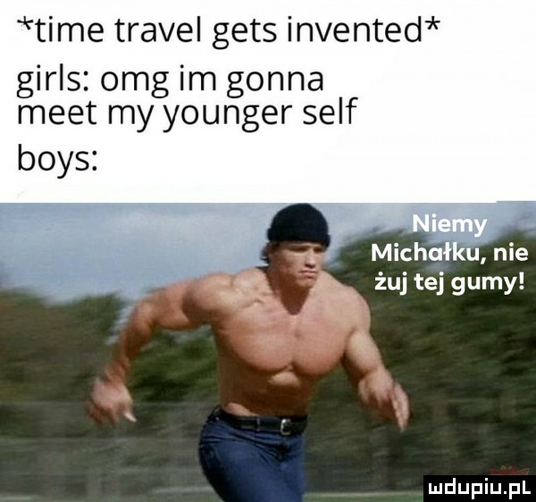 time travel gees invented girls omg im gonna meet my younger sylf boks pcw michał u nie żuj tej gumy