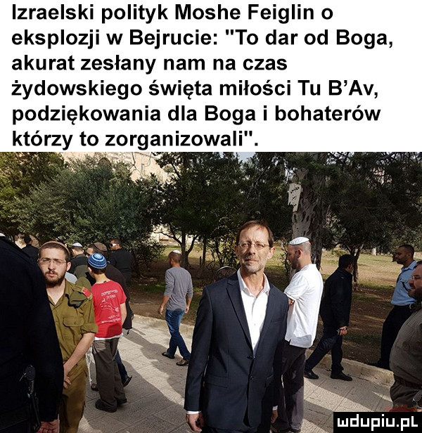 izraelski polityk mishe feiinn o eksplozji w bejrucie to dar od boga akurat zesłany nam na czas żydowskiego święta miłości tu b av podziękowania dla boga i bohaterów którzy to zorganizowali. a dz. mdupiupl