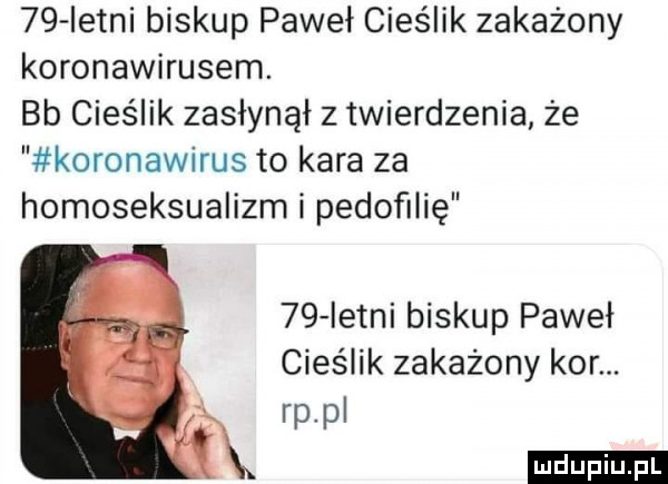 istni biskup paweł cieślik zakażony koronawirusem. bb cieślik zasłynął z twierdzenia że koronawirus to kara za homoseksualizm i pedofilię    istni biskup paweł cieślik zakażony kor. rp p