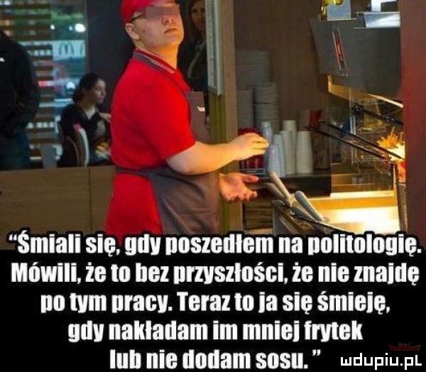 i   x th d. l f i ę. i śmiali się gdy noszeule l n na nolilolouie. mówili że tu bez nmszlnści że nie maids no mn nracv. teraz lo ia się śmiecę gnu nakładam im mnisi mak iiiii nie dodam sosu. mmm
