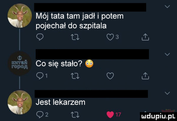 mój tata tam jadł i potem pojechał do szpitala q u c   d. abakankami co się stało. o  lal. jest lekarzem q   o    nidupiupl