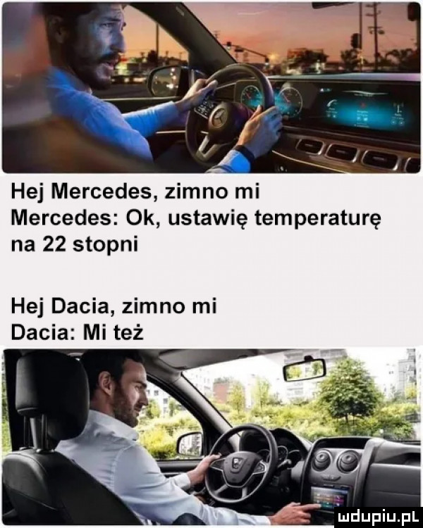 hej mercedes zimne mi mercedes ok ustawie temperaturę na    stopni hej dacia zimno mi dacia mi też