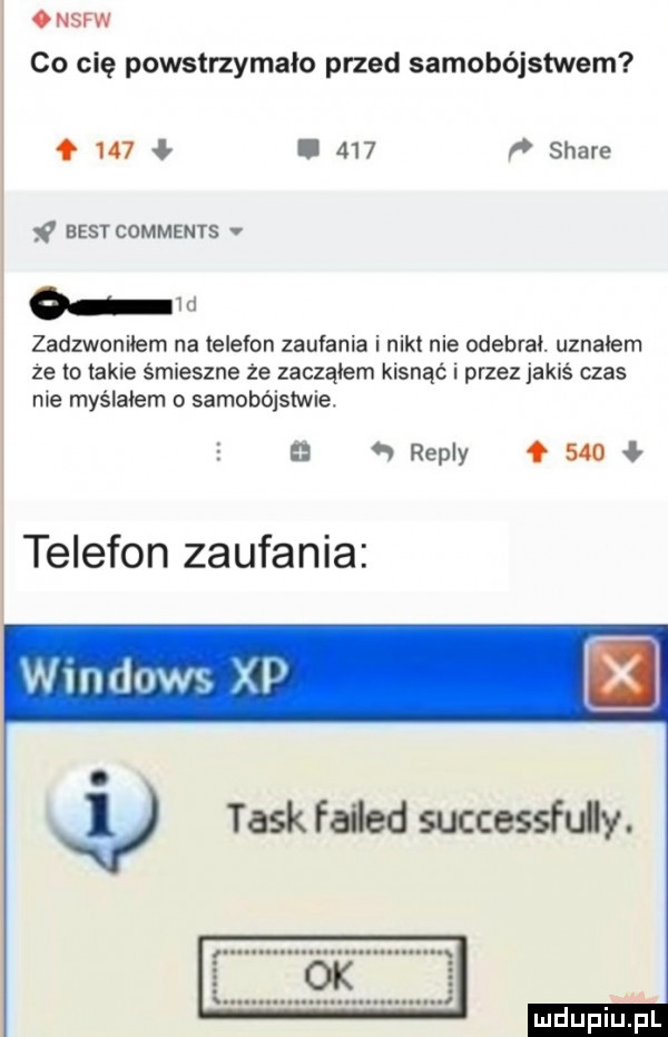 ónsfw co cię powstrzymalo przed samobójstwem    .     p stare g best comments v o m zadzwoniłem na telefon zaufania i nikt nie odebral. uznalem ze to takie śmieszne ze zaczalem kisnąć i przez jakiś czas nie myślałem o samobójstwie. a repry     telefon zaufania windows xp tusk failed successfdy
