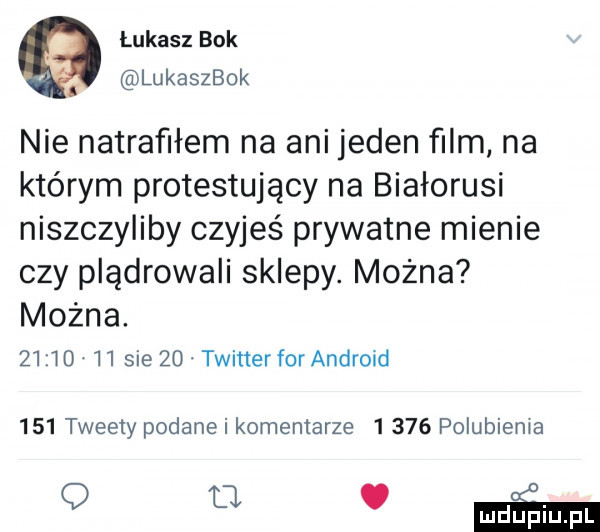 lukasz bok lukaszbok nie natrafiłem na ani jeden ﬁlm na którym protestujący na białorusi niszczyliby czyjeś prywatne mienie czy plądrowali sklepy. można można.          sie zo twitterforandroid     tweety podane i komentarze      polubienia o a aim