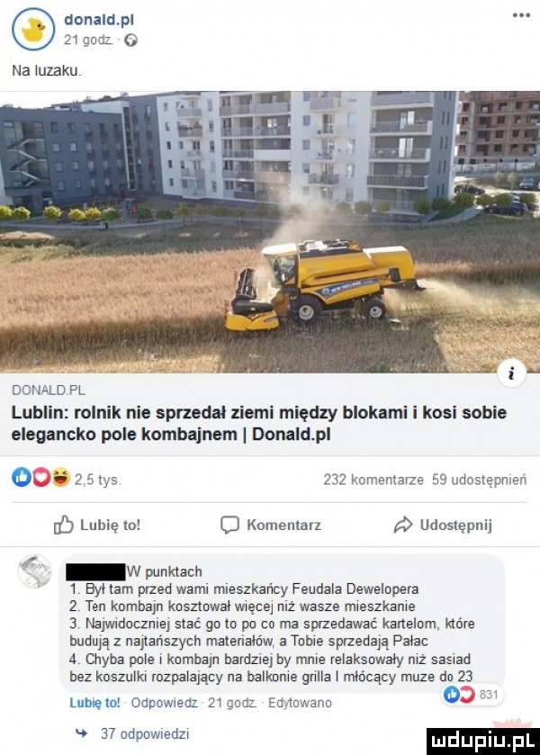 uonalupl            na uzaku donald pl luhli. mi nie sprzedal ziemi między bloki elegancko pole kombajnem donald pl kosi sobie o    y     komentarze    uduslepmen if lubię mx o komenlarl p udostępnij w mm   byl lam przed wahl mleszkzńcy feudzla dewelopera   ten knmhąn kosztował męcq mz wasze mmszkame   najwidoczniej siać go to po co ma sprzedawać kanelom. które budmąz nagar lszych maierlaiów   tone sprzedam pałac   chyba pole kombajn hardzne hy mme relaksowały mz mad bez kuszuikl mzpaxający na balknme gall młócący muze da    an lumetoz odpowmaz    qu eu tumanu u    udpuwwsdzw mduplu p