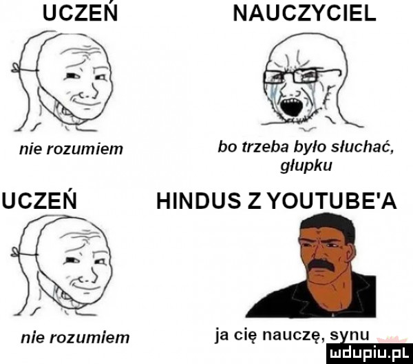 nauczyciel nie rozumiem bo trzeba b ło słuchać glupku uczen hindus zyoutube a nie rozumiem ja cię nauczę sen
