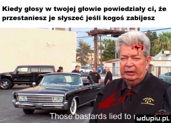 kiedy glosy w twojej glowie powiedziały ci że przestaniesz je słyszeć jeśli kogoś zabijesz those bastards lind to lmdupiu pl