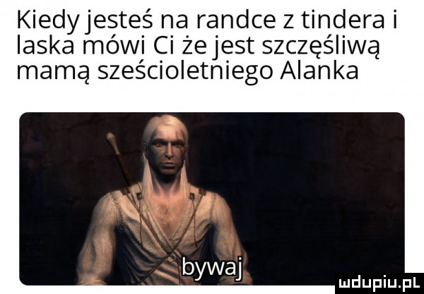 kiedyjesteś na randce z tondera i ilska mówi ci zejest szczęśliwą mamą sześcioletniego acanka