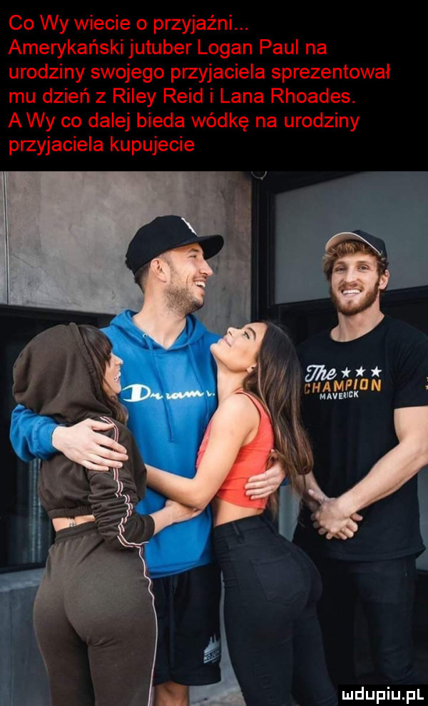 co wy wiecie o przyjaźni. amerykański jutuber logan paul na urodziny swojego przyjaciela sprezentował mu dzień z riley reid i lana rhoades. a wy co dalej bieda wódkę na urodziny przyjaciela kupujecie