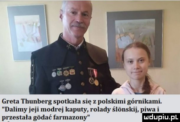 greta thunberg spotkała się z polskimi górnikami. dulimy ilji modrei kajuty. rolady ślónskij piwa i pljzestala gadać farmazony