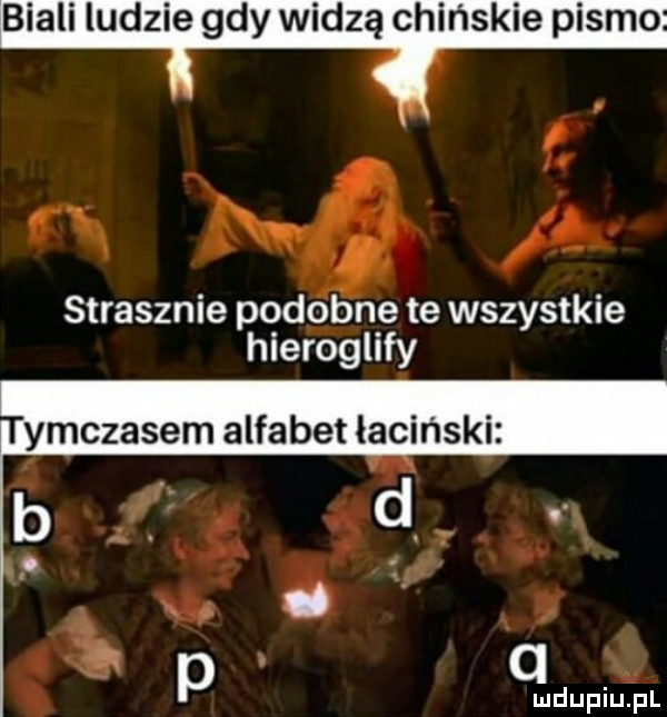 biali ludzie gdy widzą chińskie pismo. strasznie podobne te wszystkie hieroglify ymczasem alfabet łaciński w   p ax. ludupiu l