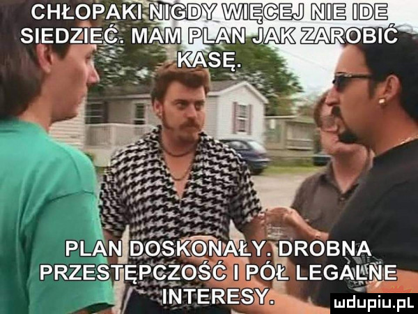 chłopaki nigdy wę e d nie h e aedńec mamełanjak arobm kasę cipołleganne jnteresy mm pl przestę ju