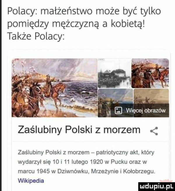 polacy małżeństwo może być tylko pomiędzy mężczyzną a kobietą także polacy zaślubiny polski z morzem zaślubiny polski z morzem patriotyczny aol. który wydarzyl się   i    lutego      w pucku oraz w marcu      w annówku. mrzeżyniei kołobrzegu. abakankami