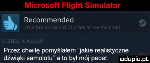 microsoft flight symulator recommended przez chwilę pomyślałem jakie realistyczne dźwięki samolotu a to był mój pecet
