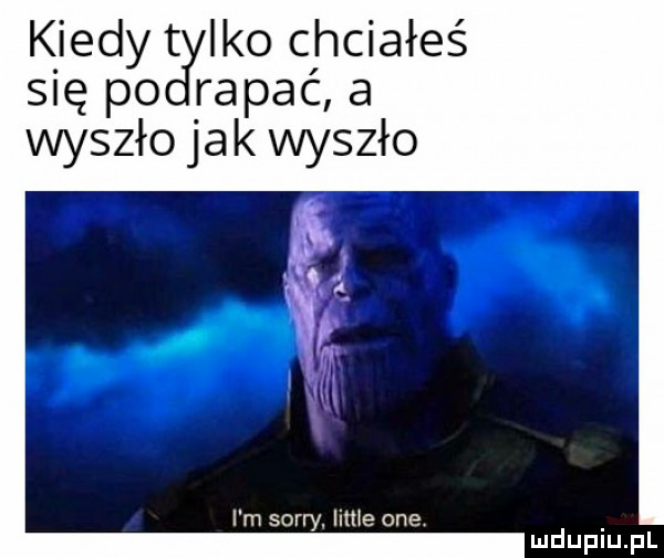 kiedy t ido chciałeś się po rypać a wyszło jak wyszło i m sorry. littré one mduplu pl