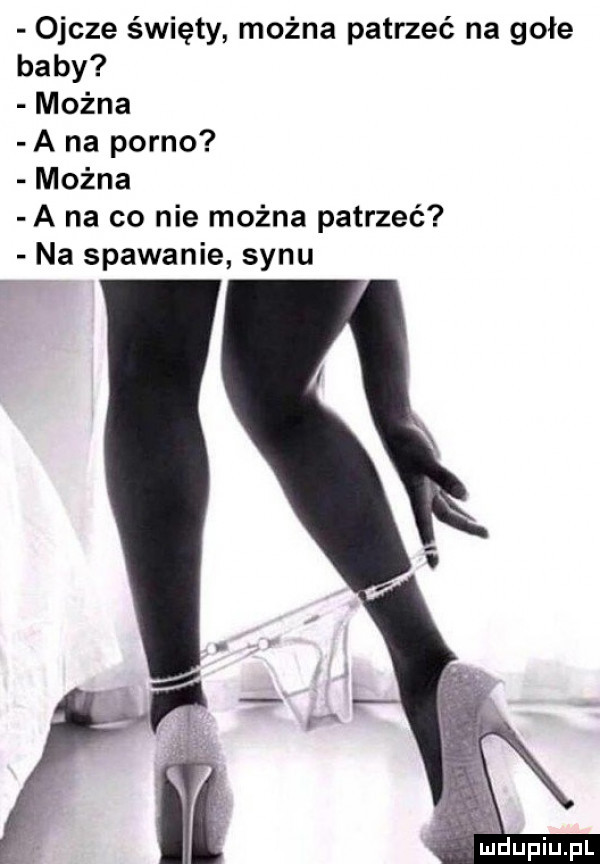 ojcze święty można patrzeć na gołe baby można a na porno można a na co nie można patrzeć na spawanie synu