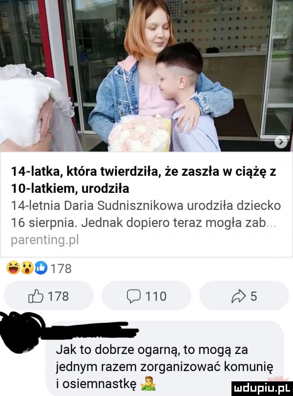 iatka która twierdziła że zaszła w ciążę z    latkiem urodziła    ietnia daria sudnisznikowa urodziła dziecko    sierpnia. jednak dopiero teraz mogła zab.                 . jak to dobrze ogarną to mogą za jednym razem zorganizować komunię i osiemnastkę i