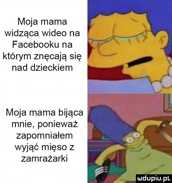 moja mama widząca wideo na facebooku na którym znęcają się nad dzieckiem moja mama bijąca mnie ponieważ zapomniałem wyjąć mięso z zamrażarki