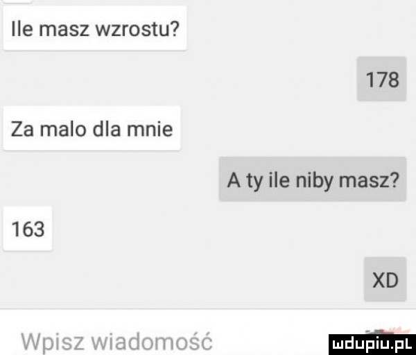 ile masz wzrostu     za malo dla mnie aty ile niby masz     xd