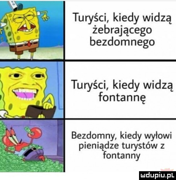 turyści kiedy widzą żebrującego bezdomnego. abakankami turyści kiedy widzą fontannę bezdomny kiedy wyłowi pieniądze turystów z fontanny ludu iu. l