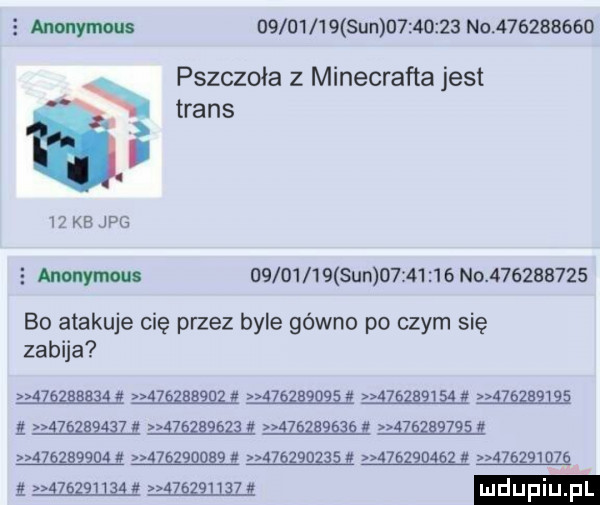 anonymous          sun          no           pszczoła z minecrafta jest xą trans    kb jpg   anonymous           sun          no           bo atakuje cię przez byle gówno po czym się zabija w           gzgzggggia gzggggjga           g    z      v g z      a               av  zama   w          g memu mmm           a gz        a