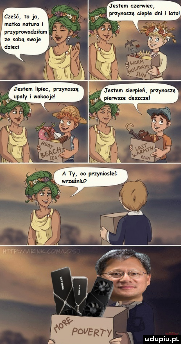 cześć    ja matka natura i pnypvwndziłam ze sobą moje dzieci h jestem czerwiec przynoszą ciepłe dni i lato imam levin. wynoszę i mam sierpcu l przynoszą wrześniu a ty co przyniosłeś h m