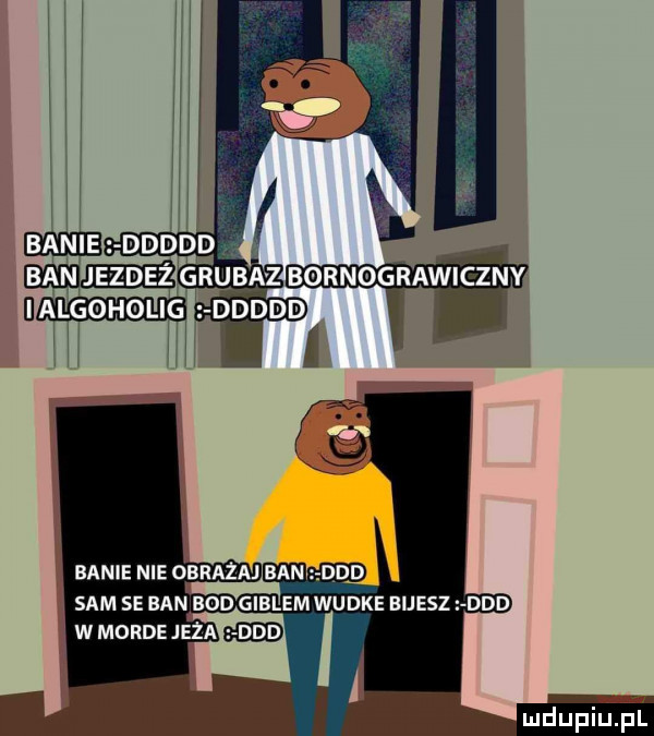 banie nie obrażaj ban ddd sam se ban bod gillem wudke bresz ddd wmonnuaz